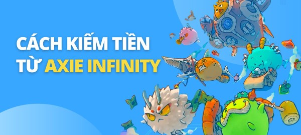 Hướng dẫn kiếm tiền từ việc chơi Axie Infinity