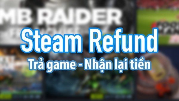 Refund game Steam là gì?